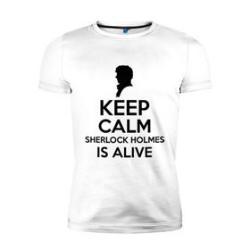 Мужская футболка премиум с принтом Keep calm Sherlock is alive в городе Новоалтайск, 92% хлопок, 8% лайкра | приталенный силуэт, круглый вырез ворота, длина до линии бедра, короткий рукав | keep calm sherlock is alive | кино | мультфильмы и тв | сыщик | шерлок холмс