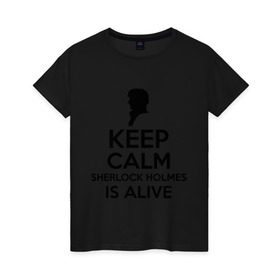 Женская футболка хлопок с принтом Keep calm Sherlock is alive в городе Новоалтайск, 100% хлопок | прямой крой, круглый вырез горловины, длина до линии бедер, слегка спущенное плечо | keep calm sherlock is alive | кино | мультфильмы и тв | сыщик | шерлок холмс