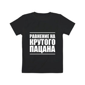 Детская футболка хлопок с принтом Равнение на крутого пацана в городе Новоалтайск, 100% хлопок | круглый вырез горловины, полуприлегающий силуэт, длина до линии бедер | 23 | 23 февраля | военный | защитник | крутой пацан | подарок на 23 | равнение на крутого пацана