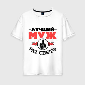 Женская футболка хлопок Oversize с принтом Лучший муж в городе Новоалтайск, 100% хлопок | свободный крой, круглый ворот, спущенный рукав, длина до линии бедер
 | класс | лучший муж | лучший на свете | муж | рука | самый лучший