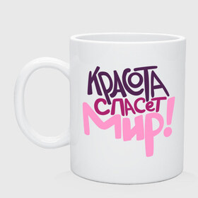 Кружка с принтом Красота спасет мир! в городе Новоалтайск, керамика | объем — 330 мл, диаметр — 80 мм. Принт наносится на бока кружки, можно сделать два разных изображения | красивые девушки | красота | красота спасет мир | мир