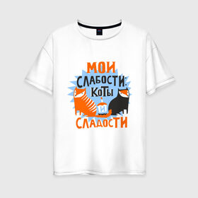 Женская футболка хлопок Oversize с принтом Мои слабости в городе Новоалтайск, 100% хлопок | свободный крой, круглый ворот, спущенный рукав, длина до линии бедер
 | девушкам | животные | кексик | котики | коты | мило | мои слабости | слабости | сладости