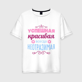 Женская футболка хлопок Oversize с принтом Успешная красивая в городе Новоалтайск, 100% хлопок | свободный крой, круглый ворот, спущенный рукав, длина до линии бедер
 | красивая | неотразимая | успешная | цветок | цветочек