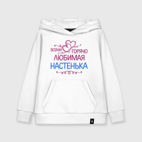 Детская толстовка хлопок с принтом Всеми горячо любимая Настенька в городе Новоалтайск, 100% хлопок | Круглый горловой вырез, эластичные манжеты, пояс, капюшен | анастасия | всеми горячо любимая настенька | детские | имена | настя