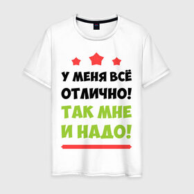 Мужская футболка хлопок с принтом У меня всё отлично! в городе Новоалтайск, 100% хлопок | прямой крой, круглый вырез горловины, длина до линии бедер, слегка спущенное плечо. | отлично у меня | прикольные надписи | счастье | у меня всё отлично