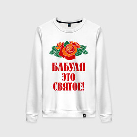 Женский свитшот хлопок с принтом Бабуля - это святое в городе Новоалтайск, 100% хлопок | прямой крой, круглый вырез, на манжетах и по низу широкая трикотажная резинка  | 8 марта | баба | бабуля | бабушка | девушка | идеи | подарок | розы | цветы | это святое
