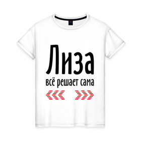 Женская футболка хлопок с принтом Лиза всё решает сама в городе Новоалтайск, 100% хлопок | прямой крой, круглый вырез горловины, длина до линии бедер, слегка спущенное плечо | 