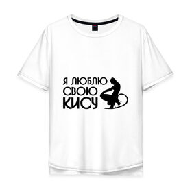 Мужская футболка хлопок Oversize с принтом Я люблю свою кису в городе Новоалтайск, 100% хлопок | свободный крой, круглый ворот, “спинка” длиннее передней части | все | для двоих | киса | любовь | парные | я люблю свою кису