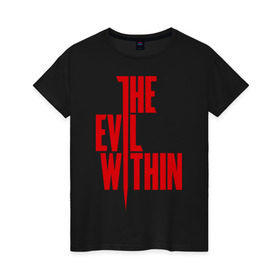 Женская футболка хлопок с принтом The Evil Within в городе Новоалтайск, 100% хлопок | прямой крой, круглый вырез горловины, длина до линии бедер, слегка спущенное плечо | the evil within | зло | игры