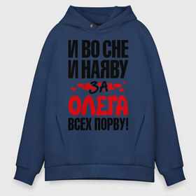 Мужское худи Oversize хлопок с принтом я за Олега всех порву в городе Новоалтайск, френч-терри — 70% хлопок, 30% полиэстер. Мягкий теплый начес внутри —100% хлопок | боковые карманы, эластичные манжеты и нижняя кромка, капюшон на магнитной кнопке | имена | имена любимых парней | олег | я за олега всех порву