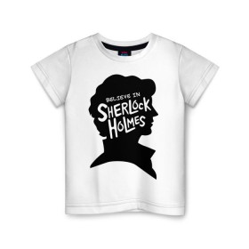 Детская футболка хлопок с принтом Believe in Sherlock в городе Новоалтайск, 100% хлопок | круглый вырез горловины, полуприлегающий силуэт, длина до линии бедер | believe in sherlock | категория: кино | тв | шерлок холмс