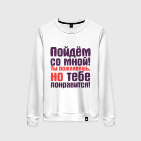 Женский свитшот хлопок с принтом Пойдём, тебе понравится! в городе Новоалтайск, 100% хлопок | прямой крой, круглый вырез, на манжетах и по низу широкая трикотажная резинка  | пойдём | прикольные надписи | тебе понравится