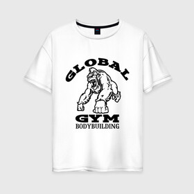 Женская футболка хлопок Oversize с принтом Global Gym Bodybuilding в городе Новоалтайск, 100% хлопок | свободный крой, круглый ворот, спущенный рукав, длина до линии бедер
 | global gym bodybuilding | силовой спорт | спорт