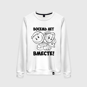 Женский свитшот хлопок с принтом 8 лет вместе в городе Новоалтайск, 100% хлопок | прямой крой, круглый вырез, на манжетах и по низу широкая трикотажная резинка  | 8 лет вместе | влюбленным | любовь | семья | счастье