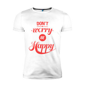 Мужская футболка премиум с принтом Don`t worry be happy в городе Новоалтайск, 92% хлопок, 8% лайкра | приталенный силуэт, круглый вырез ворота, длина до линии бедра, короткий рукав | dont worry be happy | девушкам | не волнуйтесь быть счастливым | счастье