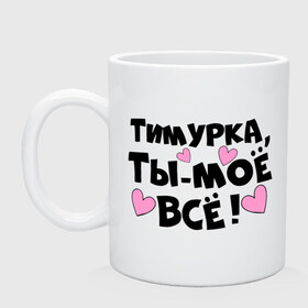 Кружка с принтом Тимурка, ты-моё всё! в городе Новоалтайск, керамика | объем — 330 мл, диаметр — 80 мм. Принт наносится на бока кружки, можно сделать два разных изображения | 
