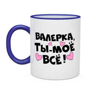 Кружка двухцветная с принтом Валерка, ты-моё всё! в городе Новоалтайск, керамика | объем — 330 мл, диаметр — 80 мм. Цветная ручка и кайма сверху, в некоторых цветах — вся внутренняя часть | Тематика изображения на принте: валерка | имена | имена любимых парней | ты моё всё