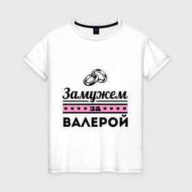 Женская футболка хлопок с принтом Замужем за Валерой в городе Новоалтайск, 100% хлопок | прямой крой, круглый вырез горловины, длина до линии бедер, слегка спущенное плечо | zhena | валелий | валера | валерка | девушкам | для девушек | замужем | замужем за | замужество | замужним | имена | имя