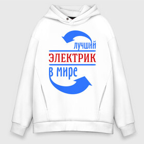 Мужское худи Oversize хлопок с принтом Лучший электрик в мире в городе Новоалтайск, френч-терри — 70% хлопок, 30% полиэстер. Мягкий теплый начес внутри —100% хлопок | боковые карманы, эластичные манжеты и нижняя кромка, капюшон на магнитной кнопке | лучший электрик | провода | профессии | разряд | ток | электрик