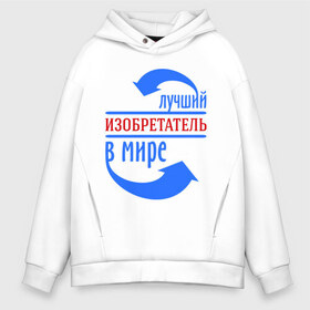 Мужское худи Oversize хлопок с принтом Лучший изобретатель в мире в городе Новоалтайск, френч-терри — 70% хлопок, 30% полиэстер. Мягкий теплый начес внутри —100% хлопок | боковые карманы, эластичные манжеты и нижняя кромка, капюшон на магнитной кнопке | best | top | world | изобретатель | лучший | мир | стрелки | стрелочки