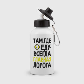 Бутылка спортивная с принтом Там где я - главная дорога в городе Новоалтайск, металл | емкость — 500 мл, в комплекте две пластиковые крышки и карабин для крепления | автомобибтльные | водителям | главная дорога | женщина за рулем | женщине водителю | за рулем | я по главной