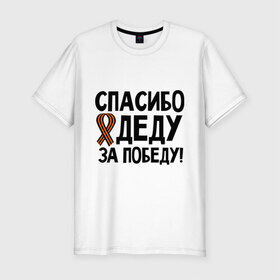 Мужская футболка премиум с принтом Спасибо деду за победу в городе Новоалтайск, 92% хлопок, 8% лайкра | приталенный силуэт, круглый вырез ворота, длина до линии бедра, короткий рукав | 9 мая | георгиевская | георгий | дед | лента | победа | спасибо