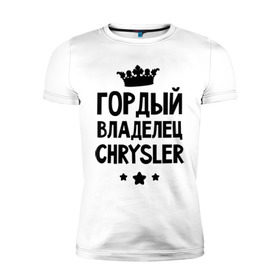 Мужская футболка премиум с принтом Гордый владелец Chrysler в городе Новоалтайск, 92% хлопок, 8% лайкра | приталенный силуэт, круглый вырез ворота, длина до линии бедра, короткий рукав | chrysler | гордый владелец | гордый владелец chrysler | для автомобилистов | крайслер | машина | машины | тачка | тачки | шевроле