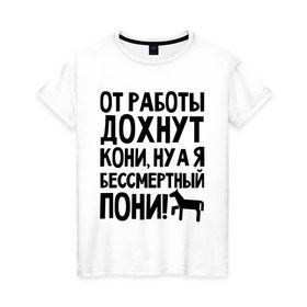 Женская футболка хлопок с принтом От работы дохнут пони в городе Новоалтайск, 100% хлопок | прямой крой, круглый вырез горловины, длина до линии бедер, слегка спущенное плечо | дохнут | жизнь | загруз | кони | пони | работа | труд