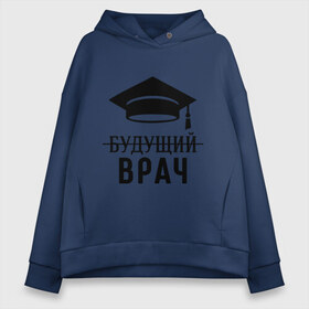 Женское худи Oversize хлопок с принтом Будущий врач в городе Новоалтайск, френч-терри — 70% хлопок, 30% полиэстер. Мягкий теплый начес внутри —100% хлопок | боковые карманы, эластичные манжеты и нижняя кромка, капюшон на магнитной кнопке | вручу | выпускник | доктор | студент