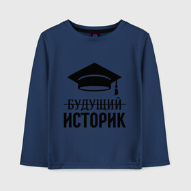 Детский лонгслив хлопок с принтом Будущий историк в городе Новоалтайск, 100% хлопок | круглый вырез горловины, полуприлегающий силуэт, длина до линии бедер | выпускник | историку | студент