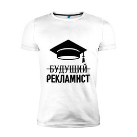 Мужская футболка премиум с принтом Будущий рекламист в городе Новоалтайск, 92% хлопок, 8% лайкра | приталенный силуэт, круглый вырез ворота, длина до линии бедра, короткий рукав | выпускник | рекламщик | студент