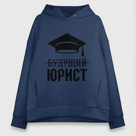 Женское худи Oversize хлопок с принтом Будущий юрист в городе Новоалтайск, френч-терри — 70% хлопок, 30% полиэстер. Мягкий теплый начес внутри —100% хлопок | боковые карманы, эластичные манжеты и нижняя кромка, капюшон на магнитной кнопке | адвокат | выпускник | прокурор | студент | юрист