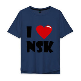 Мужская футболка хлопок Oversize с принтом I LOVE NSK в городе Новоалтайск, 100% хлопок | свободный крой, круглый ворот, “спинка” длиннее передней части | новосибирск | нск | россия | сибирь | я люблю.