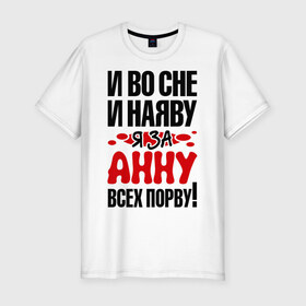 Мужская футболка премиум с принтом Я за Анну всех порву в городе Новоалтайск, 92% хлопок, 8% лайкра | приталенный силуэт, круглый вырез ворота, длина до линии бедра, короткий рукав | анна | аня | все | порву | рвать