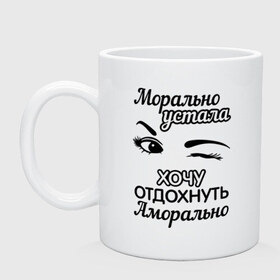 Кружка с принтом Морально устала в городе Новоалтайск, керамика | объем — 330 мл, диаметр — 80 мм. Принт наносится на бока кружки, можно сделать два разных изображения | аморально | морально | морально устала | отдохнуть | устала | хочу | хочу отдохнуть аморально