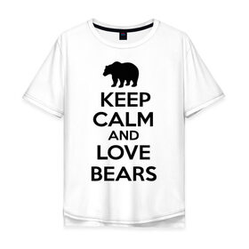 Мужская футболка хлопок Oversize с принтом Keep calm and love bears в городе Новоалтайск, 100% хлопок | свободный крой, круглый ворот, “спинка” длиннее передней части | Тематика изображения на принте: bear | calm | keep | love | любовь | медведь | сохранять | спокойствие