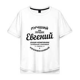 Мужская футболка хлопок Oversize с принтом Евгений лучший в городе Новоалтайск, 100% хлопок | свободный крой, круглый ворот, “спинка” длиннее передней части | душа | евгений | женя | компания | красивый | лучший | незаменимый | успешный