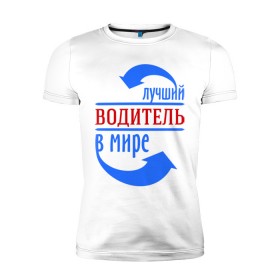 Мужская футболка премиум с принтом Лучший водитель в мире в городе Новоалтайск, 92% хлопок, 8% лайкра | приталенный силуэт, круглый вырез ворота, длина до линии бедра, короткий рукав | водитель | лучший | мир | профессия | работа | стрелки