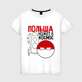 Женская футболка хлопок с принтом Польша может в космос в городе Новоалтайск, 100% хлопок | прямой крой, круглый вырез горловины, длина до линии бедер, слегка спущенное плечо | интернет приколы | кантри болс | космос | мемы | польша | россия | страны