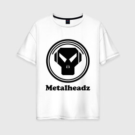 Женская футболка хлопок Oversize с принтом Metalheadz в городе Новоалтайск, 100% хлопок | свободный крой, круглый ворот, спущенный рукав, длина до линии бедер
 | metalheadz | music | лого | металл | металхэдз | музыка
