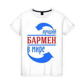 Женская футболка хлопок с принтом Лучший бармен в мире в городе Новоалтайск, 100% хлопок | прямой крой, круглый вырез горловины, длина до линии бедер, слегка спущенное плечо | бариста | бармен | лучший | мир | профессия | специалист | стрелочки