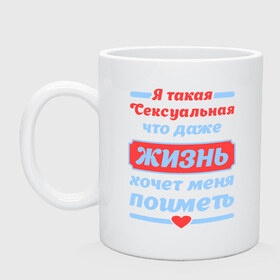 Кружка с принтом Я такая сексуальная в городе Новоалтайск, керамика | объем — 330 мл, диаметр — 80 мм. Принт наносится на бока кружки, можно сделать два разных изображения | Тематика изображения на принте: даже | жизнь | меня | поиметь | такая | хочет | я