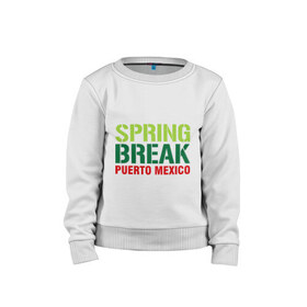 Детский свитшот хлопок с принтом Spring break Puerto Mexico в городе Новоалтайск, 100% хлопок | круглый вырез горловины, эластичные манжеты, пояс и воротник | break | mexico | puerto | spring | ботан | мачо