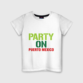 Детская футболка хлопок с принтом Party on Puerto Mexico в городе Новоалтайск, 100% хлопок | круглый вырез горловины, полуприлегающий силуэт, длина до линии бедер | 