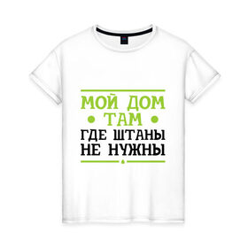 Женская футболка хлопок с принтом Мой дом в городе Новоалтайск, 100% хлопок | прямой крой, круглый вырез горловины, длина до линии бедер, слегка спущенное плечо | где | дом | мой | нужны | там | штаны