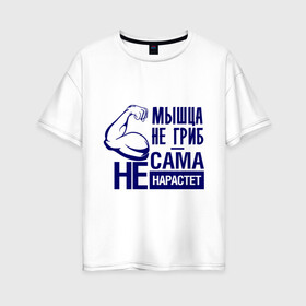 Женская футболка хлопок Oversize с принтом Мышца не гриб в городе Новоалтайск, 100% хлопок | свободный крой, круглый ворот, спущенный рукав, длина до линии бедер
 | гриб | качок | мышца | рука | спорт | спорт зал