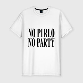 Мужская футболка премиум с принтом No Pirlo,no party в городе Новоалтайск, 92% хлопок, 8% лайкра | приталенный силуэт, круглый вырез ворота, длина до линии бедра, короткий рукав | no party | no pirlo | мяч | спорт | футбол