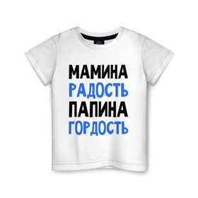 Детская футболка хлопок с принтом Мамина радость, папина гордость в городе Новоалтайск, 100% хлопок | круглый вырез горловины, полуприлегающий силуэт, длина до линии бедер | Тематика изображения на принте: 