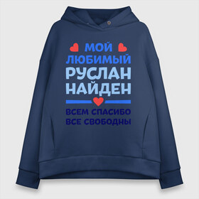 Женское худи Oversize хлопок с принтом Мой любимый Руслан в городе Новоалтайск, френч-терри — 70% хлопок, 30% полиэстер. Мягкий теплый начес внутри —100% хлопок | боковые карманы, эластичные манжеты и нижняя кромка, капюшон на магнитной кнопке | все свободны | всем спасибо