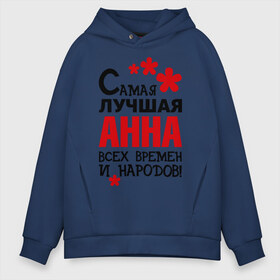 Мужское худи Oversize хлопок с принтом Самая лучшая Анна в городе Новоалтайск, френч-терри — 70% хлопок, 30% полиэстер. Мягкий теплый начес внутри —100% хлопок | боковые карманы, эластичные манжеты и нижняя кромка, капюшон на магнитной кнопке | анна | аня | времен | всех | лучшая | народов | самая